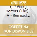 (LP Vinile) Horrors (The) - V - Remixed (2 Lp)