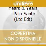 Years & Years - Palo Santo (Ltd Edt) cd musicale di Years And Years