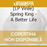 (LP Vinile) Spring King - A Better Life vinile