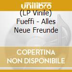 (LP Vinile) Fueffi - Alles Neue Freunde lp vinile di Fueffi