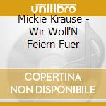 Mickie Krause - Wir Woll'N Feiern Fuer cd musicale di Mickie Krause