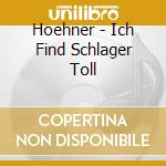 Hoehner - Ich Find Schlager Toll cd musicale di Hoehner