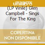 (LP Vinile) Glen Campbell - Sings For The King vinile