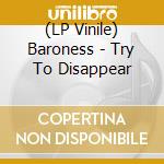 (LP Vinile) Baroness - Try To Disappear lp vinile di Baroness
