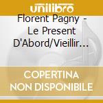 Florent Pagny - Le Present D'Abord/Vieillir Avec Toi (2 Cd) cd musicale di Florent Pagny