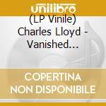 (LP Vinile) Charles Lloyd - Vanished Gardens (2 Lp) lp vinile di Charles Lloyd