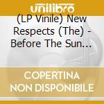(LP Vinile) New Respects (The) - Before The Sun Goes Down
