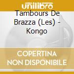 Tambours De Brazza (Les) - Kongo cd musicale di Tambours De Brazza (Les)