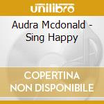 Audra Mcdonald - Sing Happy cd musicale di Audra Mcdonald