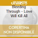 Bleeding Through - Love Will Kill All cd musicale di Bleeding Through