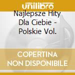 Najlepsze Hity Dla Ciebie - Polskie Vol. cd