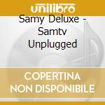 Samy Deluxe - Samtv Unplugged cd musicale di Samy Deluxe