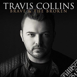 Travis Collins - Brave And The Broken cd musicale di Travis Collins