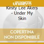 Kirsty Lee Akers - Under My Skin cd musicale di Kirsty Lee Akers