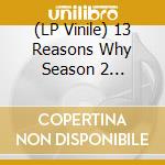 (LP Vinile) 13 Reasons Why Season 2 (Netflix Original Series Soundtrack) (2 Lp) lp vinile