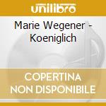 Marie Wegener - Koeniglich cd