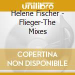Helene Fischer - Flieger-The Mixes cd