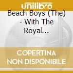 Beach Boys (The) - With The Royal Philharmonic Orchestra cd musicale di Beach Boys (The)