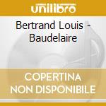 Bertrand Louis - Baudelaire cd musicale di Bertrand Louis