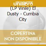 (LP Vinile) El Dusty - Cumbia City vinile
