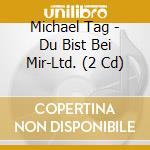 Michael Tag - Du Bist Bei Mir-Ltd. (2 Cd) cd musicale di Michael Tag