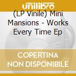 (LP Vinile) Mini Mansions - Works Every Time Ep lp vinile di Mini Mansions