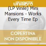 (LP Vinile) Mini Mansions - Works Every Time Ep vinile