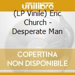 (LP Vinile) Eric Church - Desperate Man lp vinile di Eric Church