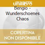 Bengio - Wunderschoenes Chaos cd musicale di Bengio