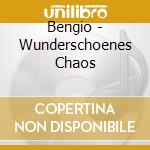 Bengio - Wunderschoenes Chaos cd