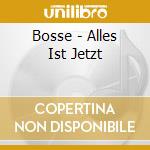 Bosse - Alles Ist Jetzt cd musicale di Bosse