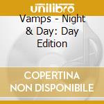 Vamps - Night & Day: Day Edition cd musicale di Vamps