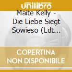 Maite Kelly - Die Liebe Siegt Sowieso (Ldt Deluxe Edition) cd musicale di Maite Kelly