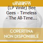 (LP Vinile) Bee Gees - Timeless - The All-Time Greatest Hits (2 Lp)