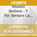 Reunion Nortena - Y Por Siempre La Reunion cd musicale di Reunion Nortena