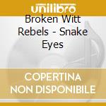 Broken Witt Rebels - Snake Eyes cd musicale di Broken Witt Rebels