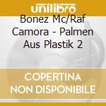 Bonez Mc/Raf Camora - Palmen Aus Plastik 2 cd