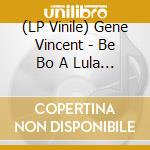 (LP Vinile) Gene Vincent - Be Bo A Lula (Coloured) lp vinile di Gene Vincent
