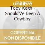 Toby Keith - Should'Ve Been A Cowboy cd musicale di Toby Keith