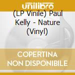 (LP Vinile) Paul Kelly - Nature (Vinyl) vinile