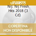 Nrj: Nrj Fresh Hits 2018 (3 Cd) cd musicale di Nrj
