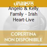 Angelo & Kelly Family - Irish Heart-Live cd musicale di Angelo & Kelly Family