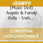 (Music Dvd) Angelo & Family Kelly - Irish Heart cd
