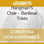 Hangman'S Chair - Banlieue Triste cd