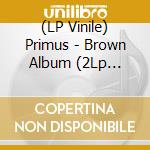 (LP Vinile) Primus - Brown Album (2Lp Brown) vinile