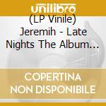 (LP Vinile) Jeremih - Late Nights The Album (2 Lp) vinile