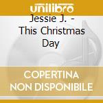 Jessie J. - This Christmas Day cd musicale di J.Jessie