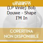 (LP Vinile) Bob Douwe - Shape I'M In lp vinile di Douwe Bob