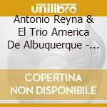 Antonio Reyna & El Trio America De Albuquerque - La Pasion De Mi Padre cd musicale di Antonio Reyna & El Trio America De Albuquerque
