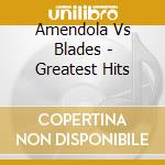 Amendola Vs Blades - Greatest Hits cd musicale di Amendola Vs Blades